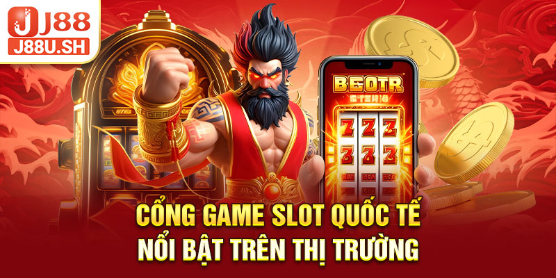 Cổng game slot quốc tế nổi bật trên thị trường