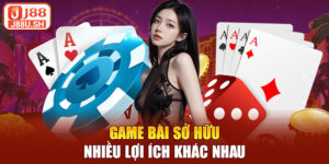 Game bài sở hữu nhiều lợi ích khác nhau