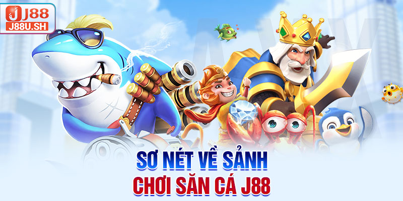 Sơ nét về sảnh chơi săn cá J88