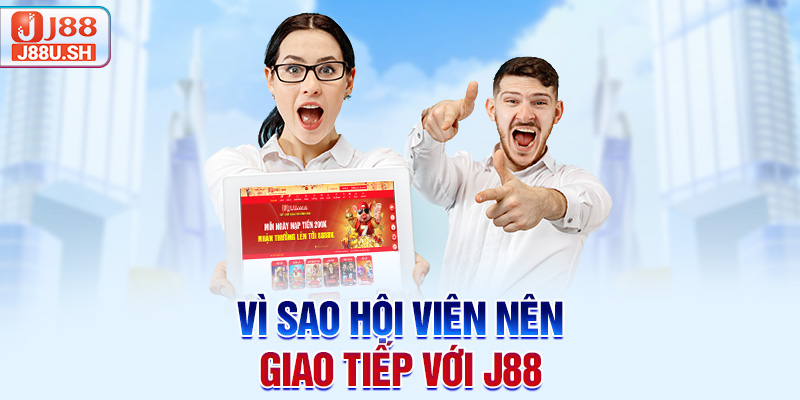 Vì sao hội viên nên giao tiếp với J88