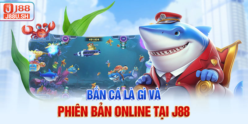 Bắn cá là gì và phiên bản online tại J88