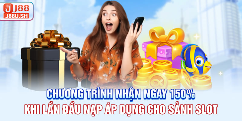 Chương trình nhận ngay 150% khi lần đầu nạp áp dụng cho sảnh slot