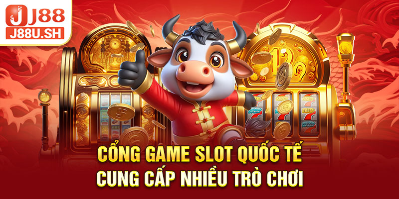 Cổng game slot quốc tế cung cấp nhiều trò chơi