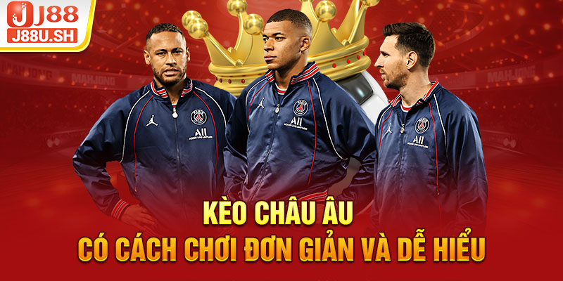 Kèo Châu Âu có cách chơi đơn giản và dễ hiểu