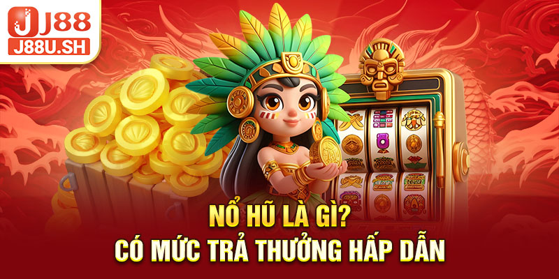 Nổ hũ là gì? Có mức trả thưởng hấp dẫn