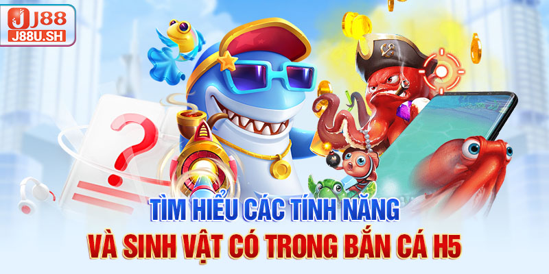 Tìm hiểu các tính năng và sinh vật có trong bắn cá H5