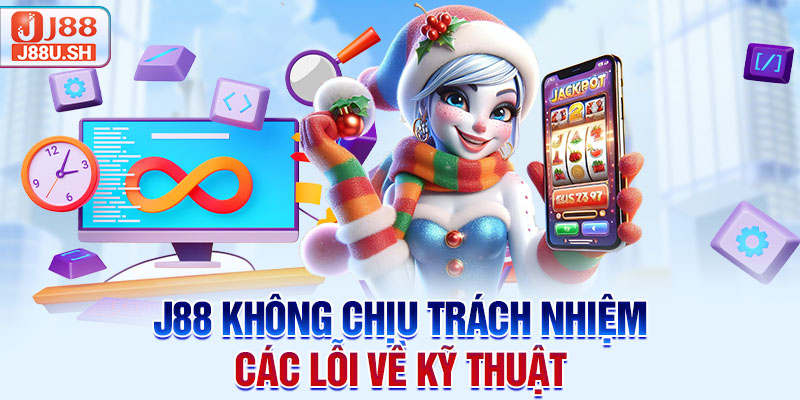 J88 không chịu trách nhiệm các lỗi về kỹ thuật