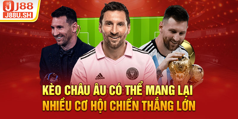 Kèo Châu Âu có thể mang lại nhiều cơ hội chiến thắng lớn