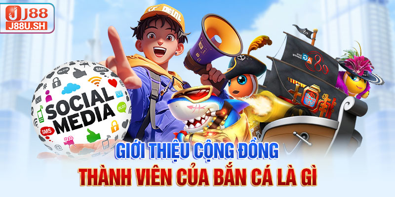 Giới thiệu cộng đồng thành viên của bắn cá là gì