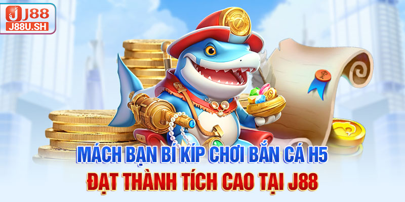 Mách bạn bí kíp chơi bắn cá H5 đạt thành tích cao tại J88