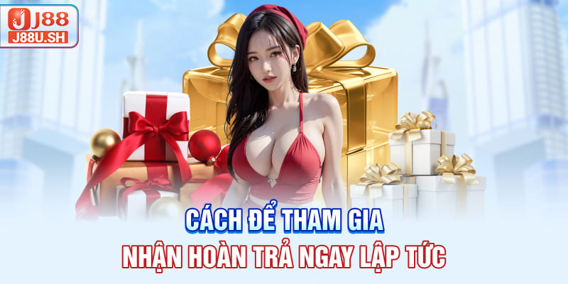 Cách để tham gia nhận hoàn trả ngay lập tức