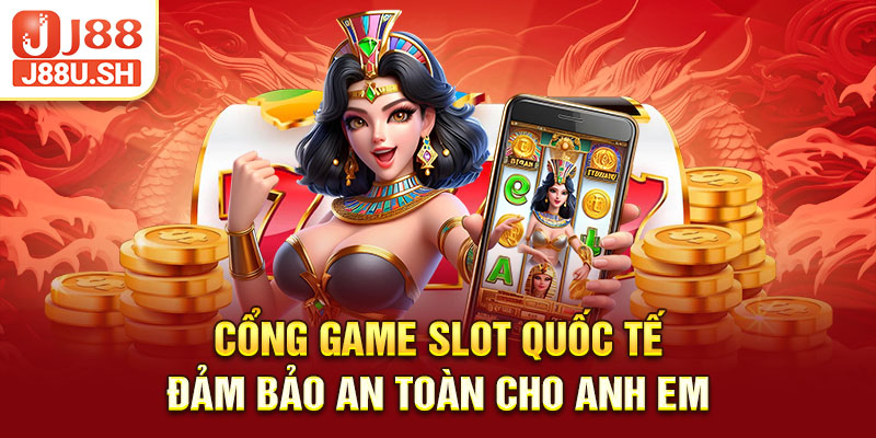 Cổng game slot quốc tế đảm bảo an toàn cho anh em