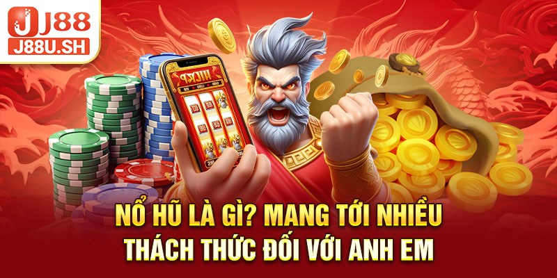 Nổ hũ là gì? Mang tới nhiều thách thức đối với anh em