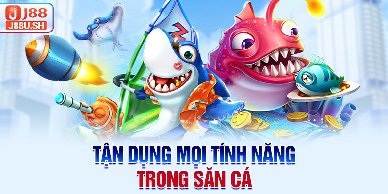 Tận dụng mọi tính năng trong săn cá