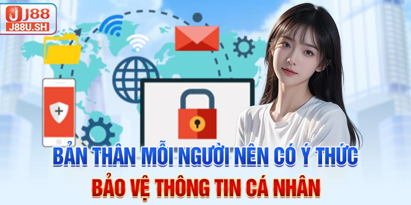 Bản thân mỗi người nên có ý thức bảo vệ thông tin cá nhân