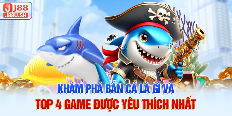 Khám phá bắn cá là gì và top 4 game được yêu thích nhất